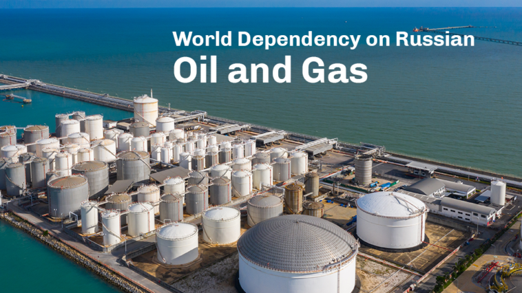 World Dependency on Russian Oil and Gas - Russia-Ukraine War – How Reliant is the World on Russian Oil & Gas?